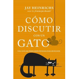 Libro Cómo Discutir Con Un Gato - Jay Heinrichs