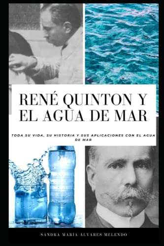 Rene Quinton Y El Agua De Mar: Toda Su Vida Su Historia Y Su