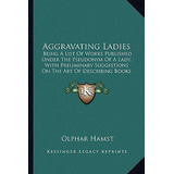 Libro Aggravating Ladies: Being A List Of Works Published...