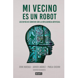 Mi Vecino Es Un Robot: Los Retos De Convivir Con La Inteligencia Artificial, De Huesca, Erik. Serie Ensayo Literario Editorial Debate, Tapa Blanda En Español, 2022