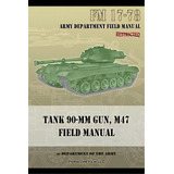 Tank 90-mm Gun, M47 Field Manual, De Department Of The Army. Editorial Periscope Film Llc, Tapa Blanda En Inglés