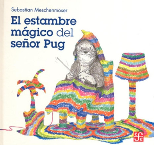 Pasta Dura - El Estambre Mágico Del Señor Pug: No, De Sebastian Meschenmoser. Serie Fuera De Colección, Vol. No. Editorial Fondo De Cultura Económica, Tapa Dura, Edición No En Español, 1