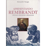 Apresentando Rembrandt: Pintor, Gravador Sturgis, Alexander