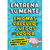 Entrena Tu Mente Con Enigmas, Calculo Y Juegos De Logica, De Clua Sarro, Pau. Editorial Montena, Tapa Blanda En Español