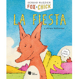 Fox + Chick. La Fiesta Y Otras Historias, De Ruzzier, Sergio. Editorial Liana Editorial, Tapa Dura En Español