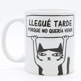 Taza Gato - Llegué Tarde Porque No Quería Venir (taza Lisa)