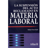 La Suspensión Del Acto Reclamado En Materia Laboral, De Tena Suck, Rafael., Vol. 1. Editorial Trillas, Tapa Blanda, Edición 1a En Español, 2005