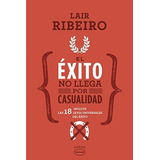 El Exito No Llega Por Casualidad - Lair Ribeiro