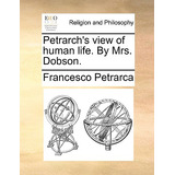 Libro Petrarch's View Of Human Life. By Mrs. Dobson. - Pe...