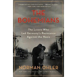 The Bohemians : The Lovers Who Led Germany's Resistance Against The Nazis, De Norman Ohler. Editorial Mariner Books, Tapa Blanda En Inglés