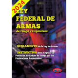 Ley Federal De Armas De Fuego Y Explosivos 2024 (y Reglamen