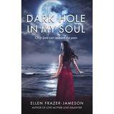 Libro Dark Hole In My Soul: Only Love Can Redeem The Pain...