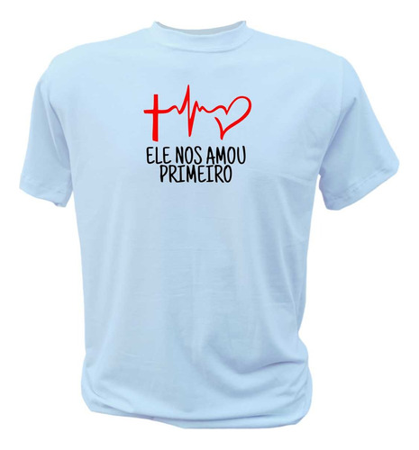 Camiseta - Ele Nos Amou Primeiro - Moda Evangélica