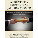 Libro Atrevete A Empoderar Ahora Mismo! - Dr Maynor Morales