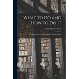 Libro What To Do And How To Do It : The American Boy's Ha...