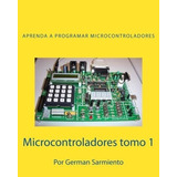 Libro: Microcontroladores Tomo 1: Aprenda A Programar Microc