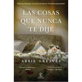 Las Cosas Que Nunca Te Dije, De Greaves, Abbie. Editorial Espasa, Tapa Blanda En Español
