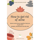 Libro How To Get Rid Of Acne : Nature And Science Togethe...
