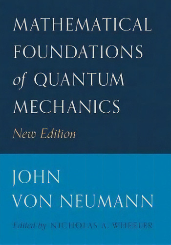 Mathematical Foundations Of Quantum Mechanics : New Edition, De John Von Neumann. Editorial Princeton University Press, Tapa Dura En Inglés