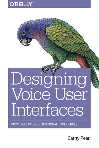 Designing Voice User Interfaces: Principles Of Conversationa