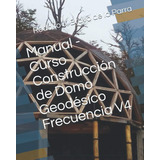 Libro: Manual - Curso Construcción De Domo Geodésico Frecuen