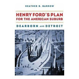 Henry Ford's Plan For The American Suburb : Dearborn And ...