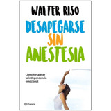 Desapegarse Sin Anestesia - Walter Riso - Editorial Oceano