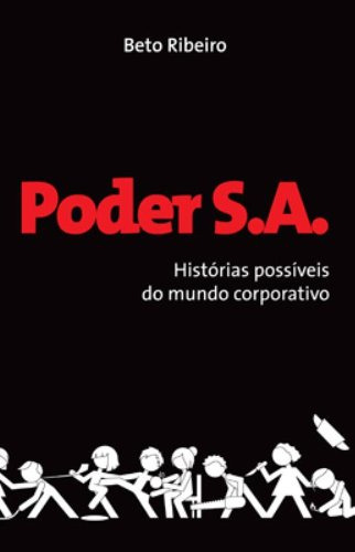 Poder S.a. - Histórias Possíveis Do Mundo Corporativo De Beto Ribeiro Pela Marco Zero (2008)