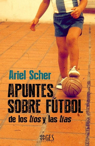 Apuntes Sobre Fútbol De Los Tíos Y Las Tías - Scher, Ariel