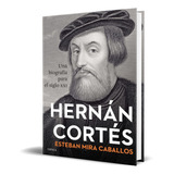 Hernán Cortés [ Una Biografía Para El Siglo 21 ] Original