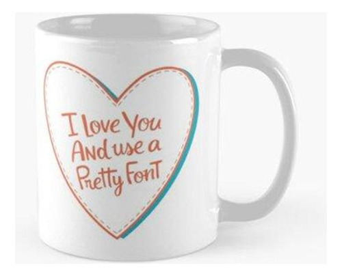 Taza I Love You (and Use A Pretty Font) Calidad Premium