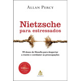 Nietzsche Para Estressados: 99 Doses De Filosofia Para Despertar A Mente E Combater As Preocupações, De Percy, Allan. Gmt Editores Ltda.,editora Sextante,editora Sextante, Capa Mole Em Português, 2011