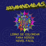 100 Mandalas: Libro De Colorear Para Niños Nivel Facil