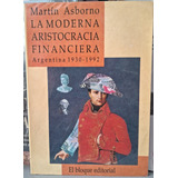 La Moderna Aristocracia Financiera Argentina 1930-1992