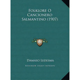 Folklore O Cancionero Salmantino (1907) Folklore O Cancionero Salmantino (1907), De Damaso Ledesma. Editorial Kessinger Publishing, Tapa Dura En Español