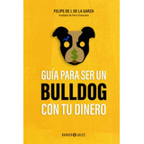 Guia Para Ser Un Bulldog Con Tu Dinero