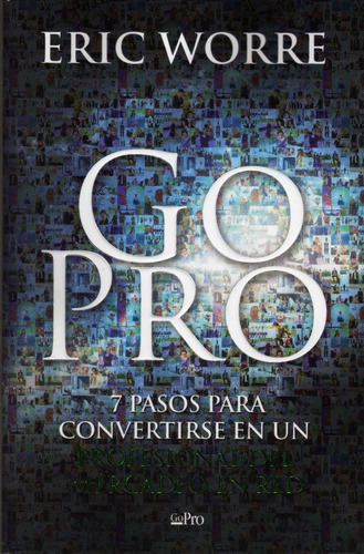 Go Pro. 7 Pasos Para Profesional Del Mercadeo. Eric Worre