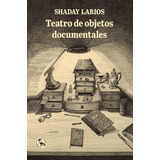 Teatro De Objetos Documentales, De Larios, Shaday. Editorial Ediciones La Uña Rota, Tapa Blanda En Español