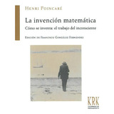La Invenciãâ³n Matemãâ¡tica, De Poincaré, Henri. Editorial Krk Ediciones, Tapa Blanda En Español