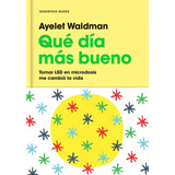 Qué Día Más Bueno: Tomar Lsd En Microdosis Me Cambió La Vida, De Waldman, Ayelet. Serie Ah Imp Editorial Reservoir Books, Tapa Blanda En Español, 2018