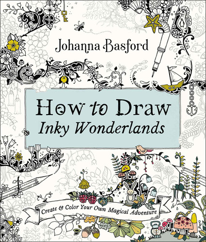 How To Draw Inky Wonderlands: Create And Color Your Own Magi
