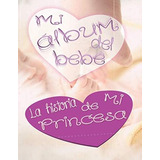 Libro: Mi Album De Bebé La Historia De Mi Princesa: Album