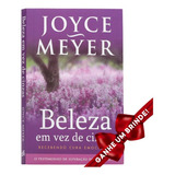 Livro Beleza Em Vez De Cinzas Joyce Meyer Cristão Evangélico