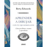 Aprender A Dibujar Con Tu Ojo Dominante - Betty Edwards: Como Percibimos Creamos Y Aprendemos, De Betty Edwards. Editorial Urano, Tapa Blanda, Edición 1 En Español, 2022