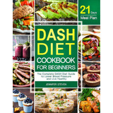 Dash Diet Cookbook For Beginners: The Complete Dash Diet Guide With 21-day Meal Plan To Lower Blo..., De Steven, Jennifer. Editorial Tellwell Talent, Tapa Blanda En Inglés