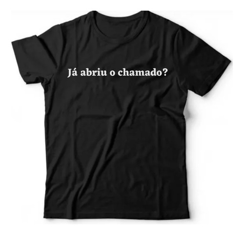 Camiseta Ciência & Tecnologia- Já Abriu O Chamado?