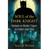 Libro: Soul Of The Dark Knight: Batman As Mythic Figure In C