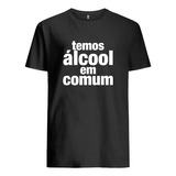 Camiseta Carnaval Frases Engraçadas Temos Alcool Em Comum