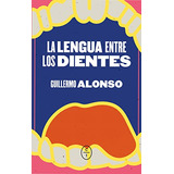 La Lengua Entre Los Dientes - Alonso Barcia Guillermo