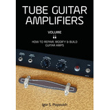 Tubo De Amplificadores De Guitarra Volumen 2: Cómo Reparar